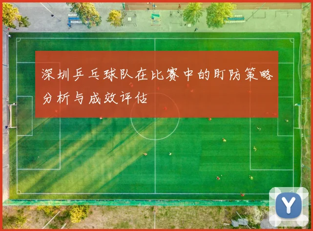 深圳乒乓球队在比赛中的盯防策略分析与成效评估