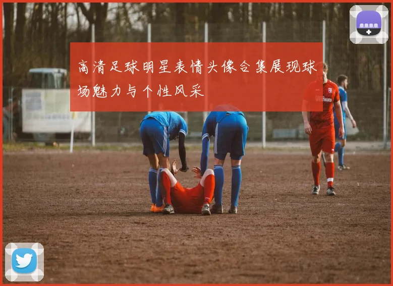 高清足球明星表情头像合集展现球场魅力与个性风采