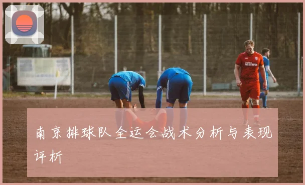 南京排球队全运会战术分析与表现评析