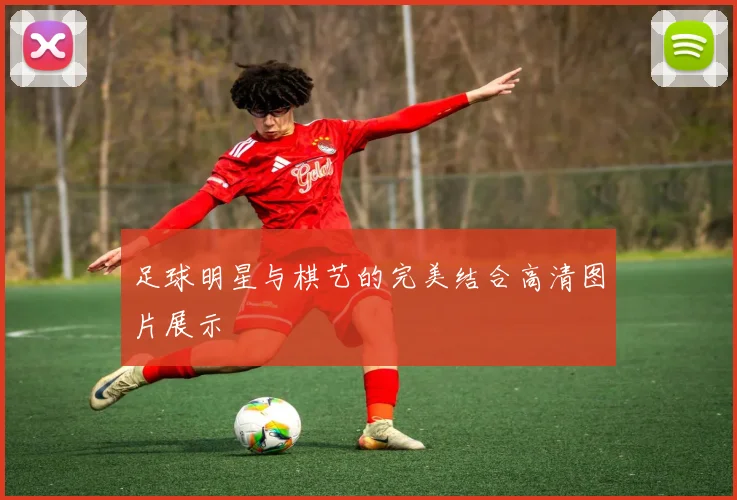 足球明星与棋艺的完美结合高清图片展示