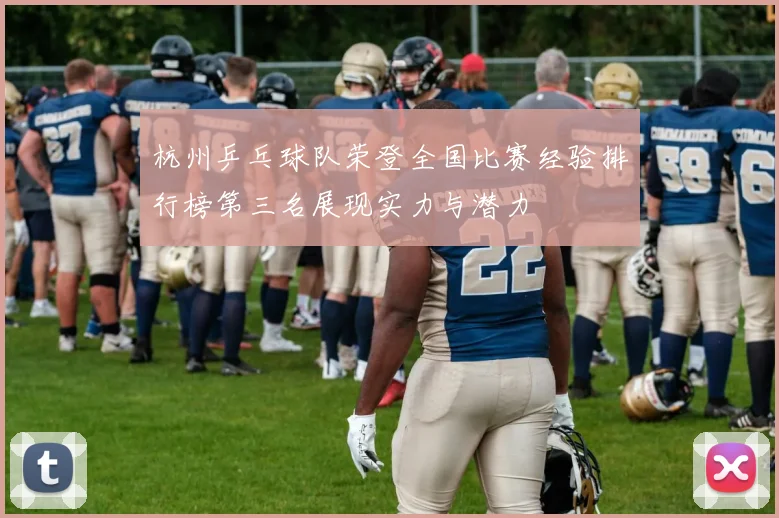 杭州乒乓球队荣登全国比赛经验排行榜第三名展现实力与潜力