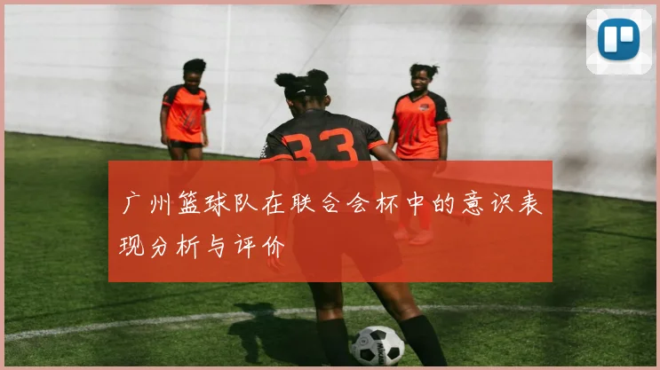 广州篮球队在联合会杯中的意识表现分析与评价