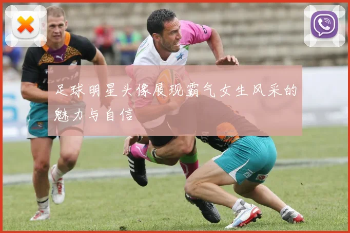 足球明星头像展现霸气女生风采的魅力与自信